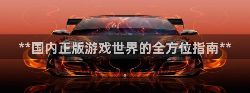 新航娱乐的创始人背景：**国内正版游戏世界的全方位指南**
