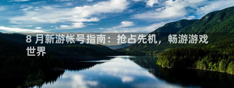 新航娱乐公司扣费流程详解视频大全：8 月新游帐号指南：抢占先机，畅游游戏
世界
